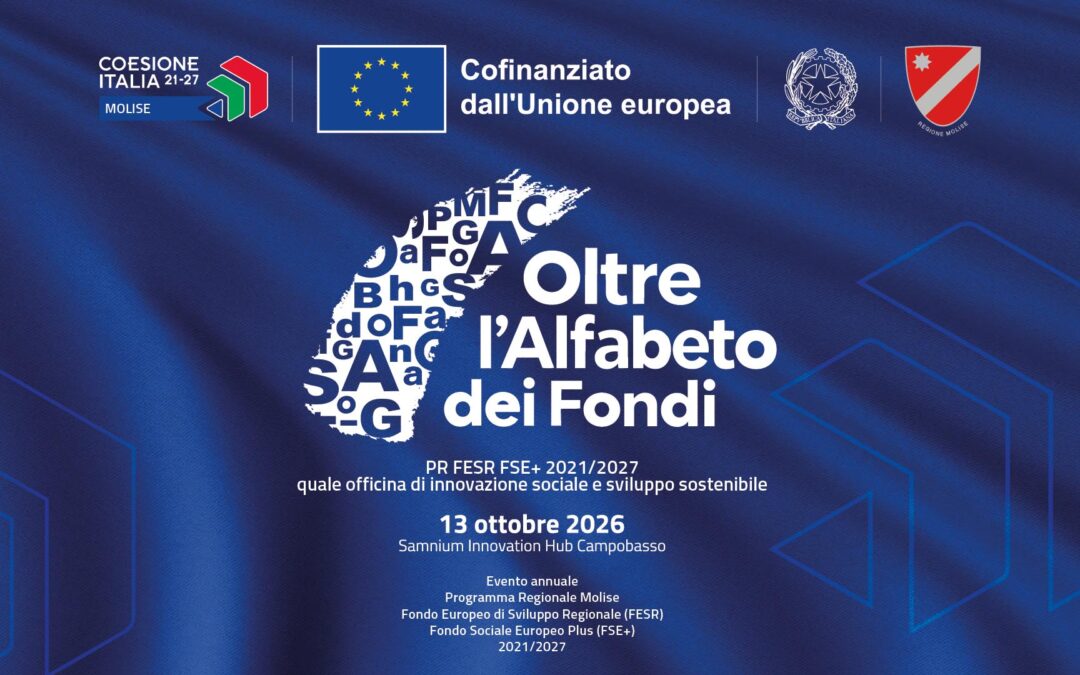 Programma Regionale Molise PR FESR FSE+ 2021-2027 – “Oltre l’Alfabeto dei fondi: PR FESR FSE+ 2021/2027 quale officina di innovazione sociale e sviluppo sostenibile – Evento Annuale 2026”. Comunicazione evento annuale del 13/10/2026.