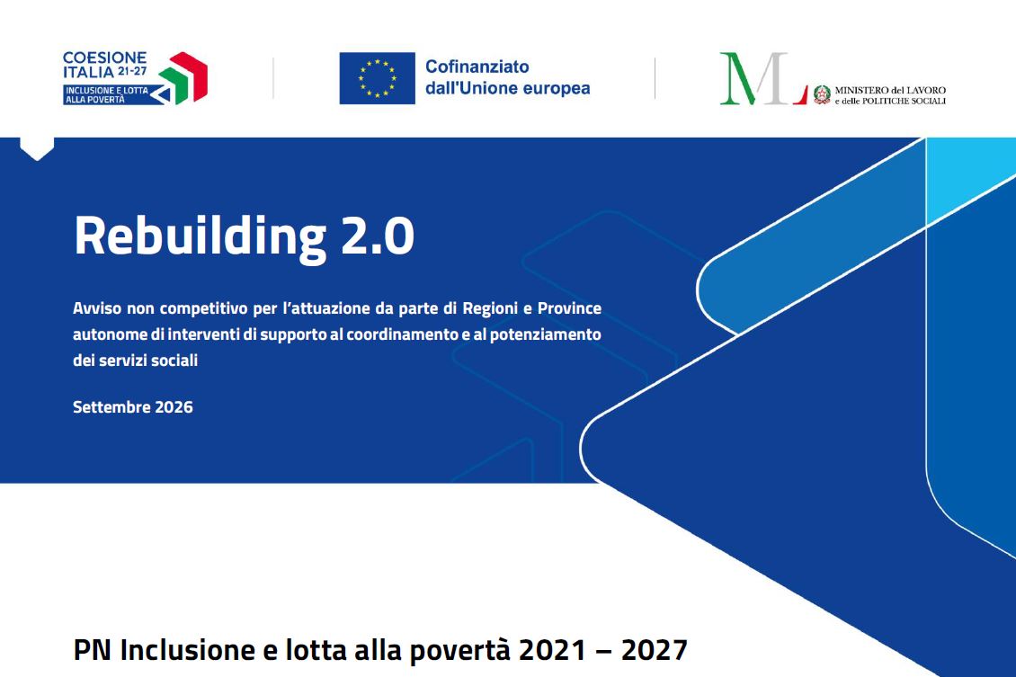 Programma Nazionale PN Inclusione e lotta alla povertà FESR FSE+ 2021-2027 – Priorità 1 “Sostegno all’inclusione sociale e lotta alla povertà”, Obiettivo Specifico k (ESO 4.11) – Avviso pubblico non competitivo “Rebuilding 2.0”. Comunicazione pubblicazione Avviso