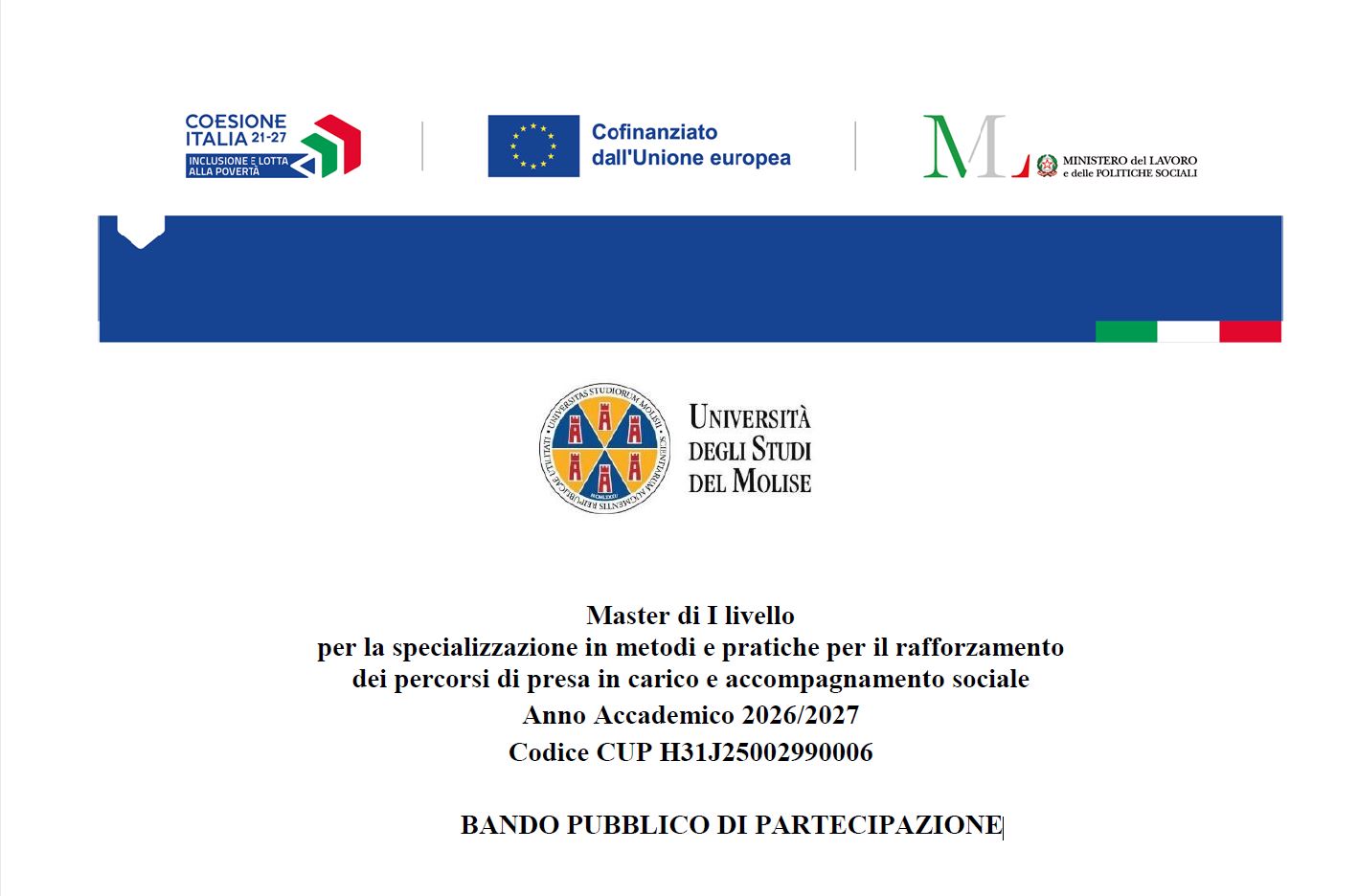 Programma Nazionale PN Inclusione e lotta alla povertà FESR FSE+ 2021-2027 – Priorità 1 “Sostegno all’inclusione sociale e lotta alla povertà” – Obiettivo Specifico K (ESO 4.11) – Master di I livello per la specializzazione in metodi e pratiche per il rafforzamento dei percorsi di presa in carico e accompagnamento sociale – Anno Accademico 2026/2027 – Codice CUP H31J25002990006. Comunicazione Pubblicazione Bando per Master di I livello Università degli Studi del Molise
